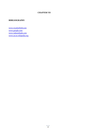 38
CHAPTER VII
BIBILIOGRAPHY
www.royalenfield.com
www.google.com
www.indusinbank.com
www.en.m.wikipedia.org
 