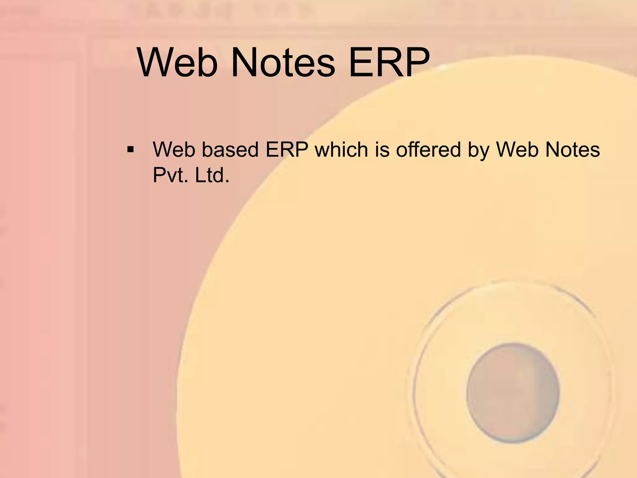 Web Notes ERP
 Web based ERP which is offered by Web Notes
  Pvt. Ltd.
 