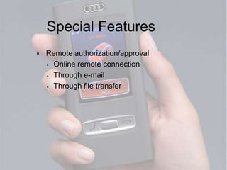 Special Features
   Remote authorization/approval
     Online remote connection

     Through e-mail

     Through file transfer
 