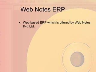 Web Notes ERP
 Web based ERP which is offered by Web Notes
  Pvt. Ltd.
 