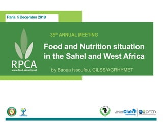 Paris, 9December 2019
35th ANNUAL MEETING
Food and Nutrition situation
in the Sahel and West Africa
by Baoua Issoufou, CILSS/AGRHYMET
 