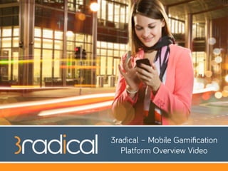 [Client	
  Name]	
   3radical – Mobile Gamiﬁcation
Platform Overview Video	
  
 