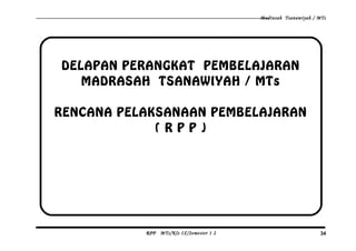 DELAPAN PERANGKAT PEMBELAJARAN
MADRASAH TSANAWIYAH / MTs
RENCANA PELAKSANAAN PEMBELAJARAN
( R P P )
Madrasah Tsanawiyah / MTs
RPP MTs/Kls IX/Semester 1 2 34
 