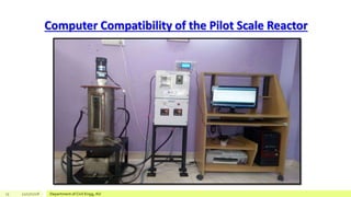 Computer Compatibility of the Pilot Scale Reactor
15 12/17/2018 Department of Civil Engg, AU
 