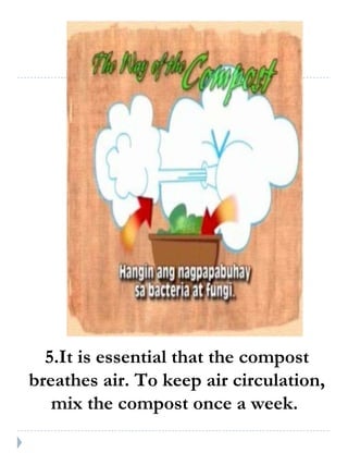 5.It is essential that the compost breathes air. To keep air circulation, mix the compost once a week.  