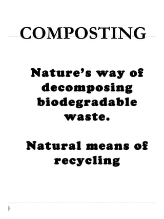 COMPOSTING Nature’s way of decomposing biodegradable waste. Natural means of recycling 