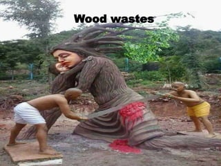 Wood wastes
 