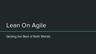 Lean On Agile
Getting the Best of Both Worlds
 