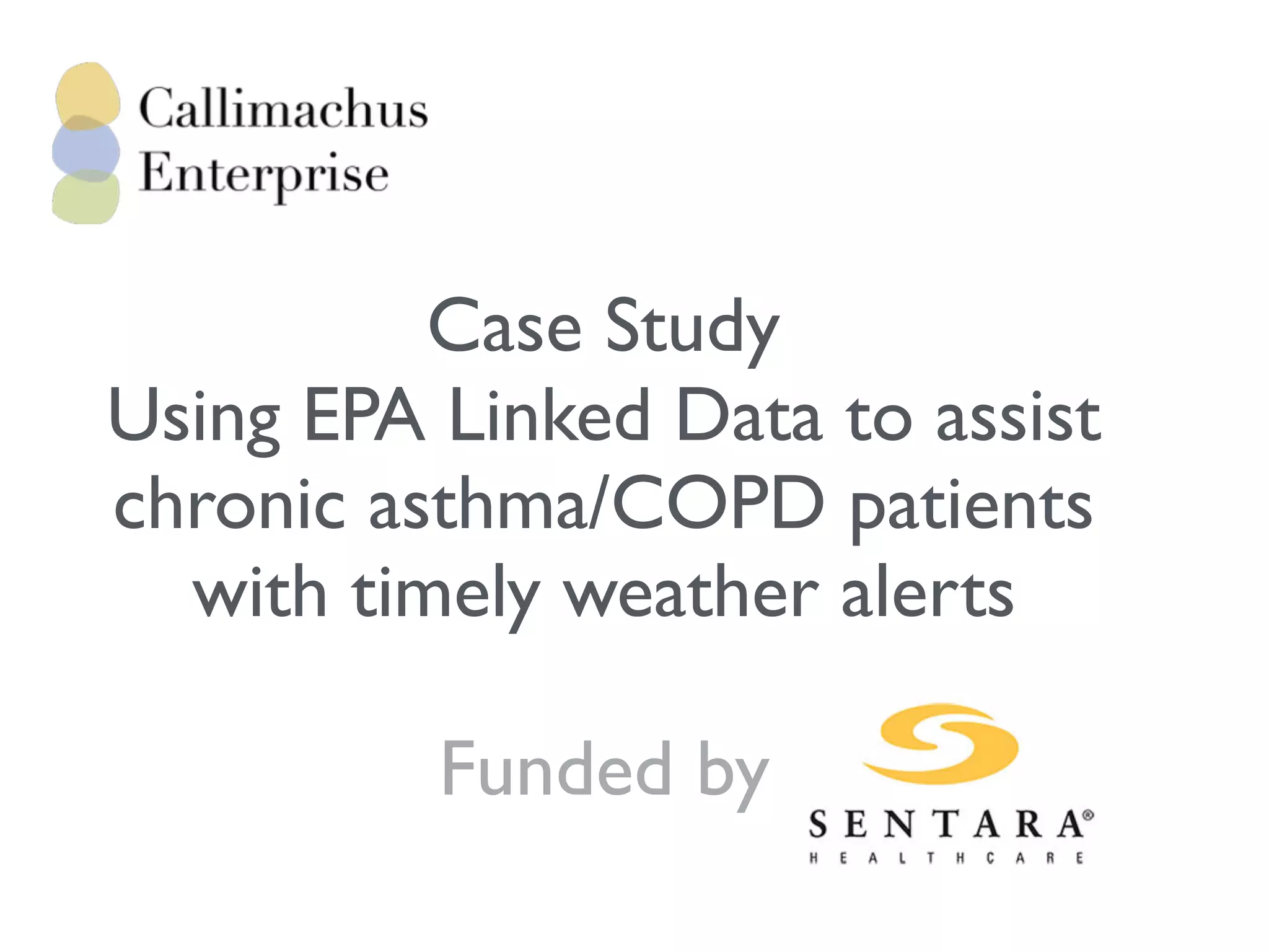 Case Study
Using EPA Linked Data to assist
chronic asthma/COPD patients
with timely weather alerts
Funded by
 