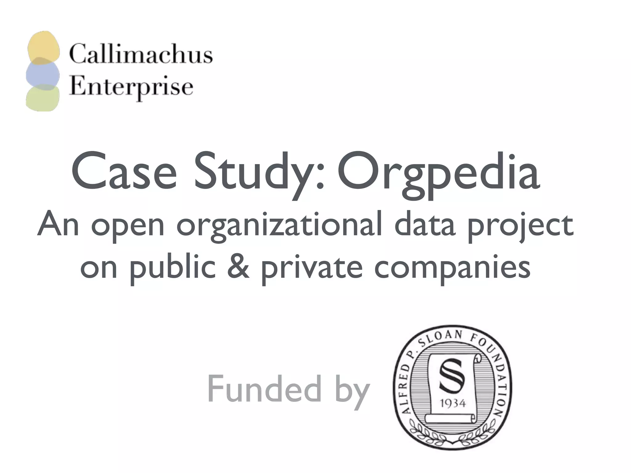 Case Study: Orgpedia
An open organizational data project
on public & private companies
Funded by
 