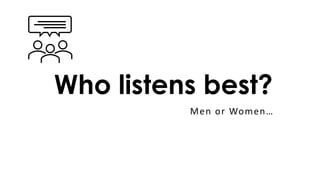 Who listens best?
Men or Women…
 