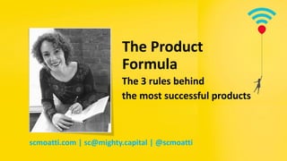 The Product
Formula
The 3 rules behind
the most successful products
scmoatti.com | sc@mighty.capital | @scmoatti
 