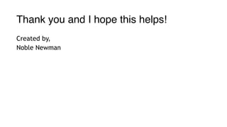 Thank you and I hope this helps!
Created by,
Noble Newman
 