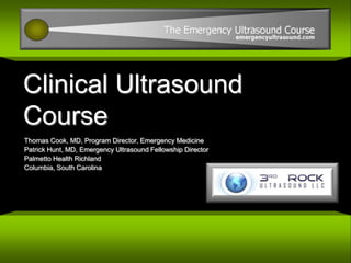 Clinical Ultrasound Course Thomas Cook, MD, Program Director, Emergency Medicine Patrick Hunt, MD, Emergency Ultrasound Fellowship Director Palmetto Health Richland Columbia, South Carolina 