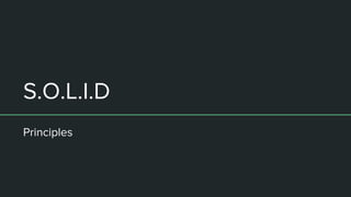 S.O.L.I.D
Principles
 