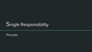 Single Responsibility
Principle
 