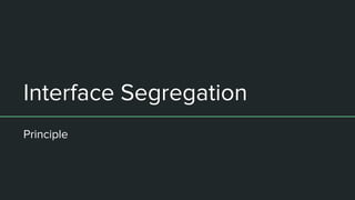 Interface Segregation
Principle
 