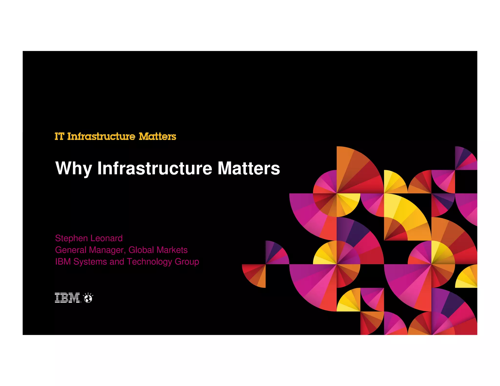 Why Infrastructure Matters

Stephen Leonard
General Manager, Global Markets
IBM Systems and Technology Group

 