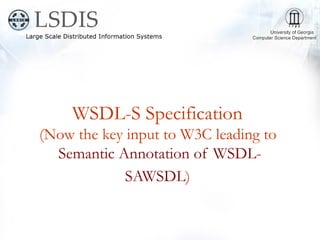 WSDL-S Specification
(Now the key input to W3C leading to
  Semantic Annotation of WSDL-
             SAWSDL)
 