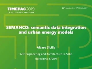 SEMANCO: semantic data integration
and urban energy models
Álvaro Sicilia
ARC Engineering and Architecture La Salle
Barcelona, SPAIN
 