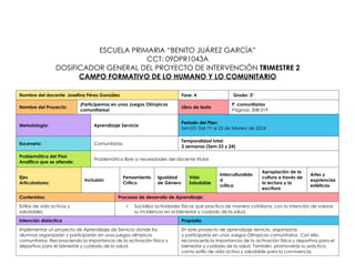 Nombre del docente: Josefina Pérez González Fase: 4 Grado: 3°
Nombre del Proyecto:
¡Participemos en unos Juegos Olímpicos
comunitarios!
Libro de texto
P. comunitarios
Páginas: 308-319
Metodología: Aprendizaje Servicio
Periodo del Plan:
Sem23: Del 19 al 23 de febrero de 2024
Escenario: Comunitarios
Temporalidad total:
2 semanas (Sem 23 y 24)
Problemática del Plan
Analítico que se atiende:
Problemática libre a necesidades del docente titular.
Ejes
Articuladores:
Inclusión
Pensamiento
Crítico
Igualdad
de Género
Vida
Saludable
Interculturalida
d
crítica
Apropiación de la
cultura a través de
la lectura y la
escritura
Artes y
expriencias
estéticas
Contenidos: Procesos de desarrollo de Aprendizaje:
Estilos de vida activos y
saludables.
• Socializa actividades físicas que practica de manera cotidiana, con la intención de valorar
su incidencia en el bienestar y cuidado de la salud.
Intención didáctica Propósito
Implementar un proyecto de Aprendizaje de Servicio donde los
alumnos organizarán y participarán en unos juegos olímpicos
comunitarios. Reconociendo la importancia de la activación física y
deportiva para el bienestar y cuidado de la salud.
En este proyecto de aprendizaje servicio, organizarás
y participarás en unos Juegos Olímpicos comunitarios. Con ello,
reconocerás la importancia de la activación física y deportiva para el
bienestar y cuidado de la salud. También, promoverás su práctica
como estilo de vida activo y saludable para la convivencia.
ESCUELA PRIMARIA “BENITO JUÁREZ GARCÍA”
CCT: 09DPR1043A
DOSIFICADOR GENERAL DEL PROYECTO DE INTERVENCIÓN TRIMESTRE 2
CAMPO FORMATIVO DE LO HUMANO Y LO COMUNITARIO
 