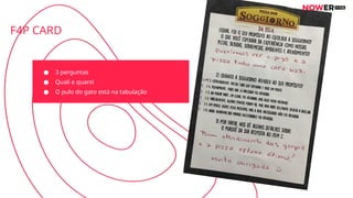 F4P CARD
● 3 perguntas
● Quali e quanti
● O pulo do gato está na tabulação
 