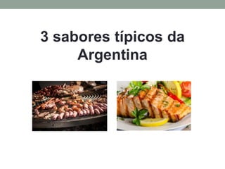 3 sabores típicos da
Argentina
 
