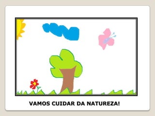 VAMOS CUIDAR DA NATUREZA!
 