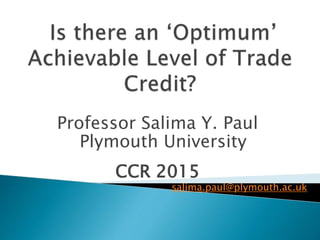 Professor Salima Y. Paul
Plymouth University
CCR 2015
salima.paul@plymouth.ac.uk
 