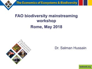 FAO biodiversity mainstreaming
workshop
Rome, May 2018
Dr. Salman Hussain
 