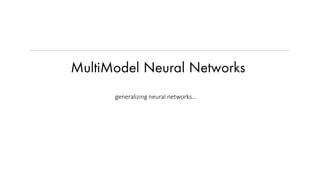 MultiModel Neural Networks
generalizing neural networks…
 