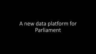 A new data platform for
Parliament
 