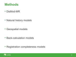 Methods
• DisMod-MR
• Natural history models
• Geospatial models
• Back-calculation models
• Registration completeness models
7
 