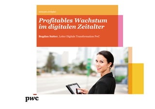 www.pwc.ch/digital

Profitables Wachstum
im digitalen Zeitalter
Bogdan Sutter, Leiter Digitale Transformation PwC

 