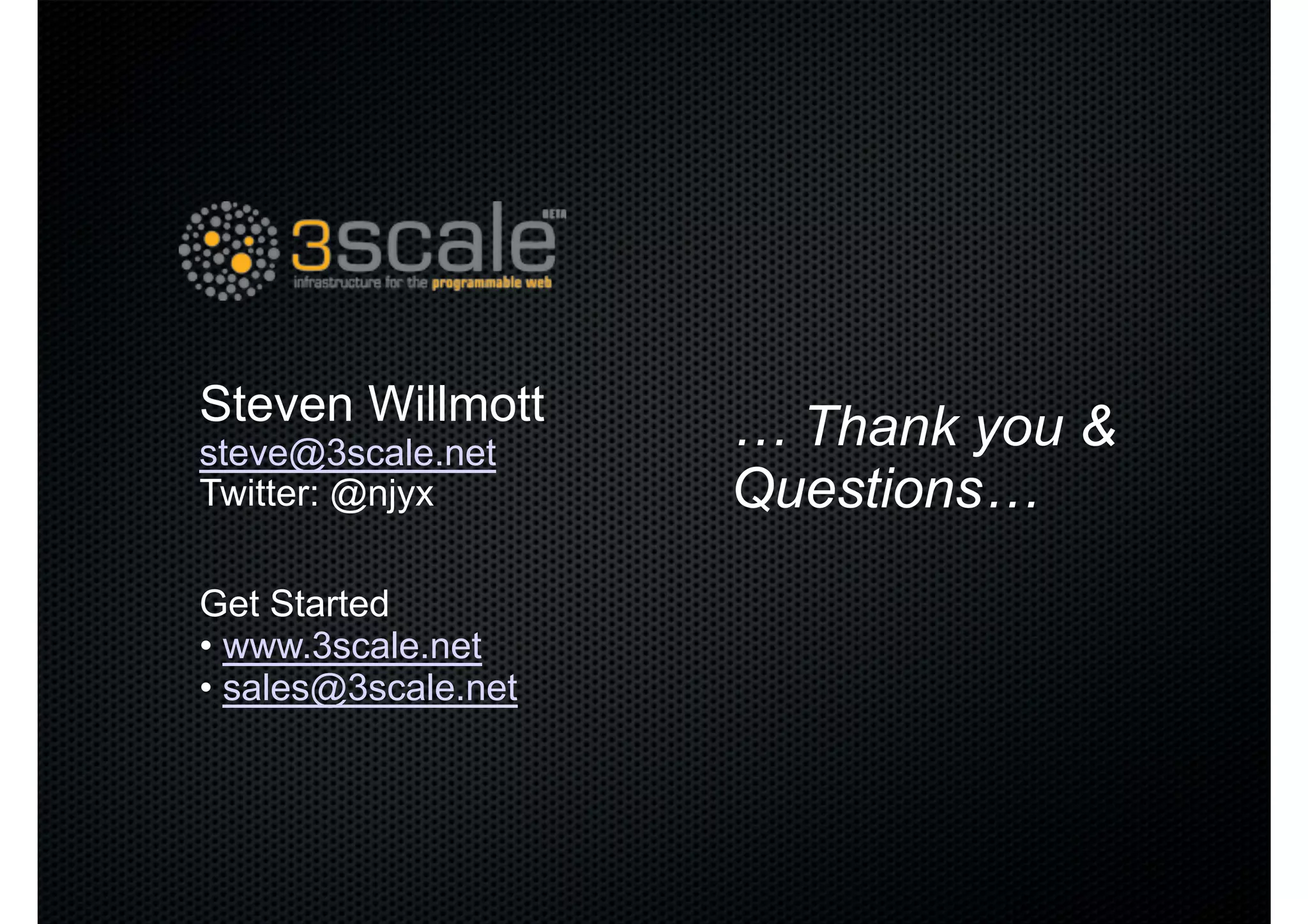 Steven Willmott       … Thank you &
steve@3scale.net
Twitter: @njyx        Questions…
Get Started
•  www.3scale.net
•  sales@3scale.net
 