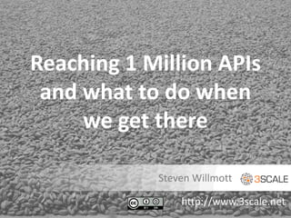 Reaching 1 Million APIs
 and what to do when
     we get there

            Steven Willmott

                http://www.3scale.net
 