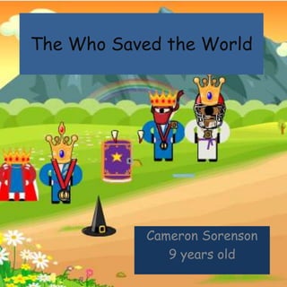 The Who Saved the World
Cameron Sorenson
9 years old
 