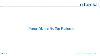 Slide 7Slide 7Slide 7 www.edureka.co/mongodb
MongoDB and its Top Features
 