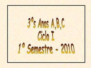 3ºs Anos A,B,C Ciclo I 1º Semestre - 2010 