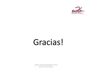 Gracias!

SUPPLY CHAIN MANAGEMENT UDLA
     Darwin Enrique Álvarez
 