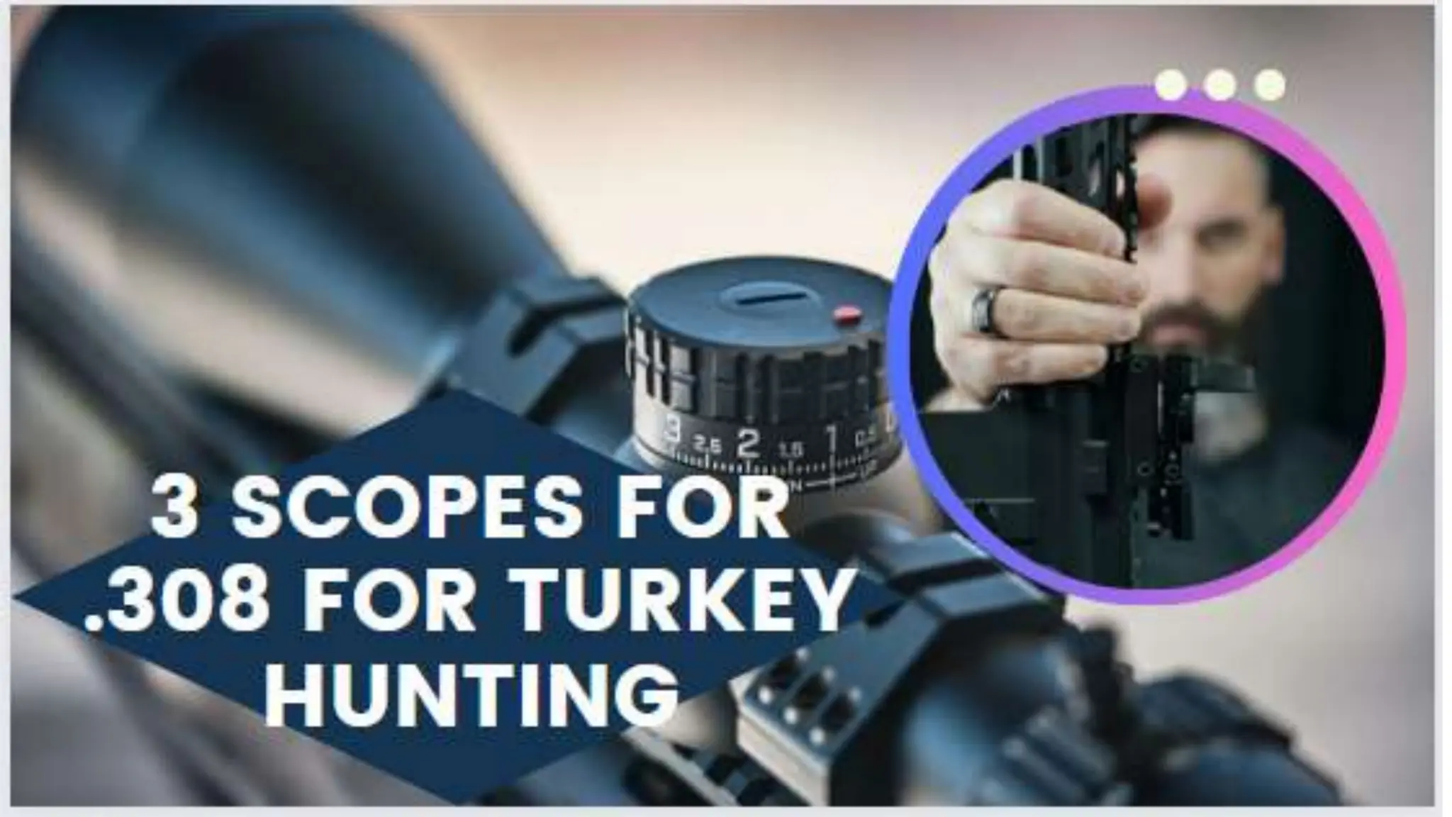 3 Scopes For .308 For
Turkey Hunting
 