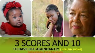 3 SCORES AND 10TO HAVE LIFE ABUNDANTLY ( HEALTHY LIVING)
Health and Salvation- Truth for Today Ministries
 