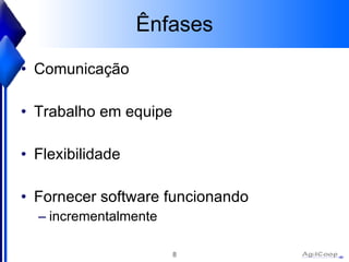 Ênfases Comunicação Trabalho em equipe Flexibilidade Fornecer software funcionando  incrementalmente 