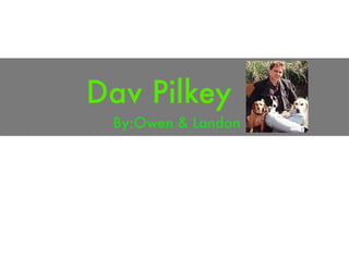 Dav Pilkey
 By:Owen & Landon
 