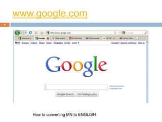 www.google.com
4




       How to converting MN to ENGLISH
 