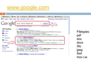 www.google.com
5




                     Filetypes:
                     pdf
                     doc
                     docx
                     Xls
                     jpeg
                     Swf
                     mov г.м.
 