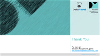 Thank You
For more on
Decision Management, go to:
decisionmanagementsolutions.com
© 2019 Decision Management Solutions
 