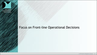 12© 2019 Decision Management Solutions
Focus on Front-line Operational Decisions
 