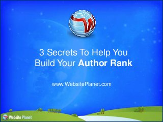 3 Secrets To Help You
Build Your Author Rank
www.WebsitePlanet.com
 