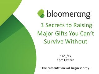 3 Secrets to Raising
Major Gifts You Can’t
Survive Without  
 
1/26/17
1pm Eastern
The presentation will begin shortly.
 
